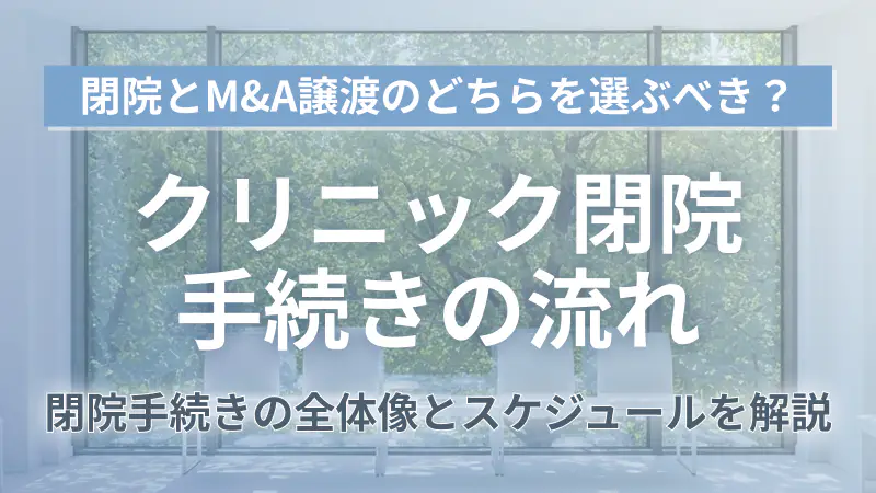 クリニック閉院手続きの流れと廃院前に確認すべきM&A譲渡の選択肢